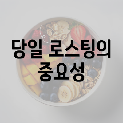 당일 로스팅의 중요성