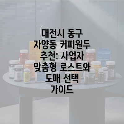 대전시 동구 자양동 커피원두 추천: 사업자 맞춤형 로스트와 도매 선택 가이드