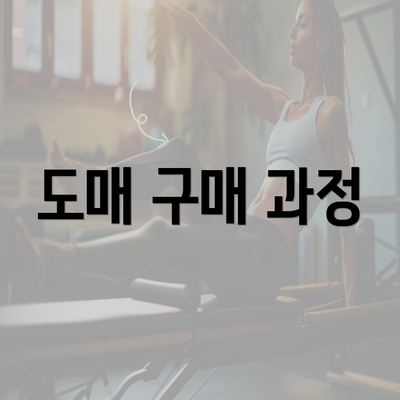 도매 구매 과정