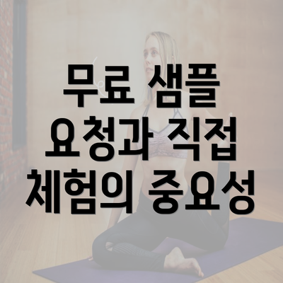 무료 샘플 요청과 직접 체험의 중요성