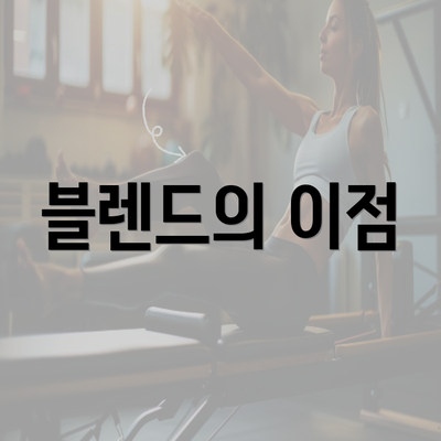 블렌드의 이점