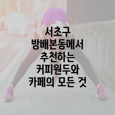 서초구 방배본동에서 추천하는 커피원두와 카페의 모든 것