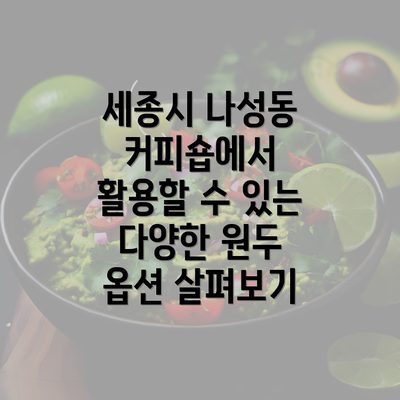 세종시 나성동 커피숍에서 활용할 수 있는 다양한 원두 옵션 살펴보기