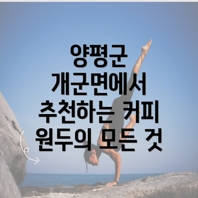 양평군 개군면에서 추천하는 커피 원두의 모든 것