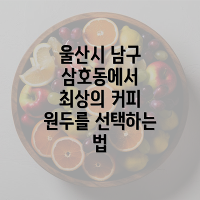 울산시 남구 삼호동에서 최상의 커피 원두를 선택하는 법