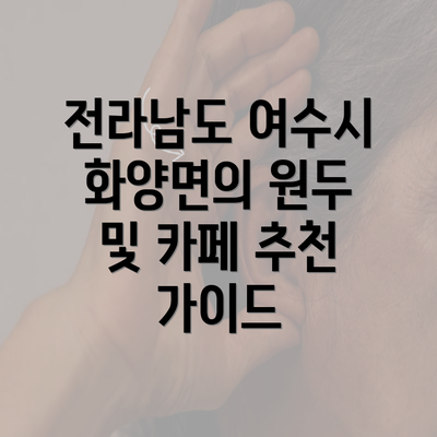 전라남도 여수시 화양면의 원두 및 카페 추천 가이드