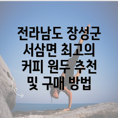 전라남도 장성군 서삼면 최고의 커피 원두 추천 및 구매 방법