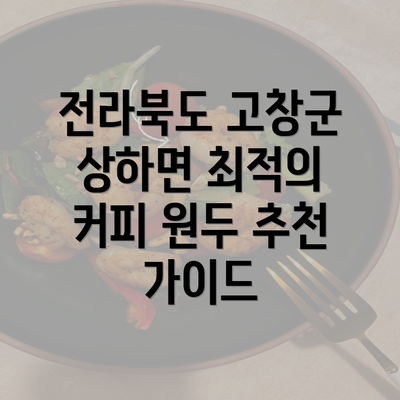 전라북도 고창군 상하면 최적의 커피 원두 추천 가이드