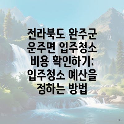 전라북도 완주군 운주면 입주청소 비용 확인하기: 입주청소 예산을 정하는 방법