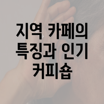 지역 카페의 특징과 인기 커피숍