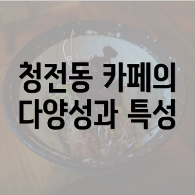 청전동 카페의 다양성과 특성