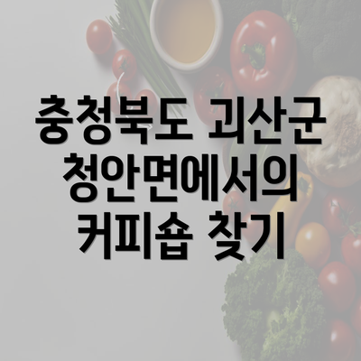 충청북도 괴산군 청안면에서의 커피숍 찾기