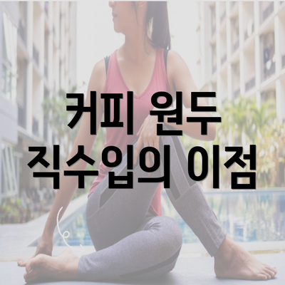 커피 원두 직수입의 이점