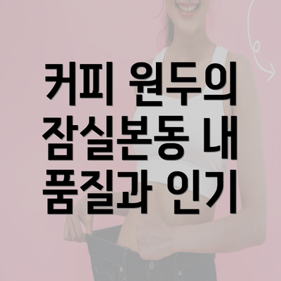 커피 원두의 잠실본동 내 품질과 인기