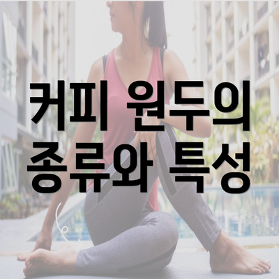 커피 원두의 종류와 특성