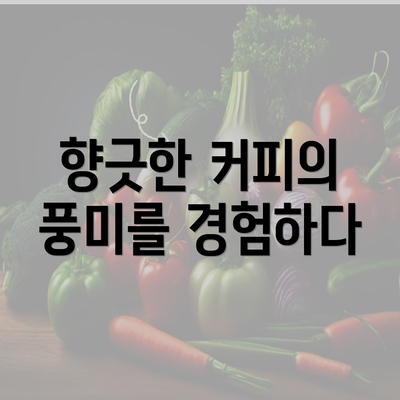 향긋한 커피의 풍미를 경험하다