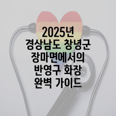 2025년 경상남도 창녕군 장마면에서의 반영구 화장 완벽 가이드