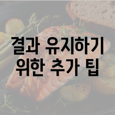 결과 유지하기 위한 추가 팁