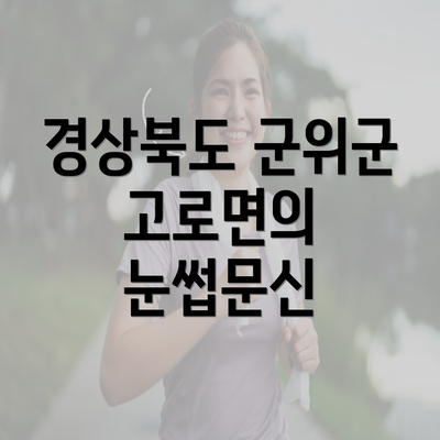 경상북도 군위군 고로면의 눈썹문신 소개