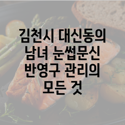 김천시 대신동의 남녀 눈썹문신 반영구 관리의 모든 것