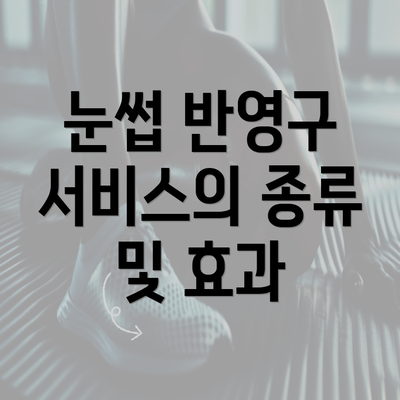 눈썹 반영구 서비스의 종류 및 효과