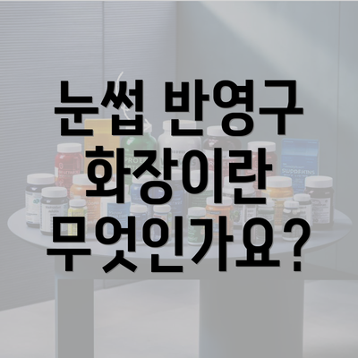 눈썹 반영구 화장이란 무엇인가요?