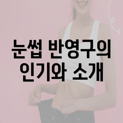 눈썹 반영구의 인기와 소개