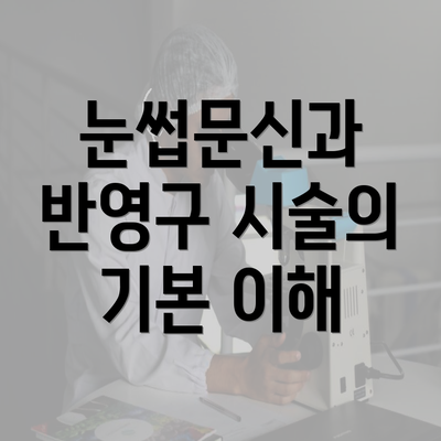 눈썹문신과 반영구 시술의 기본 이해