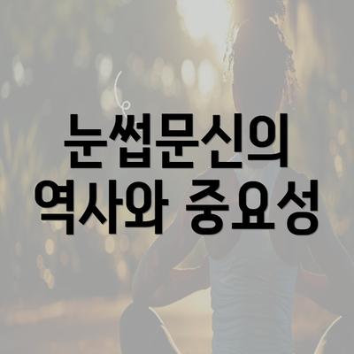 눈썹문신의 역사와 중요성