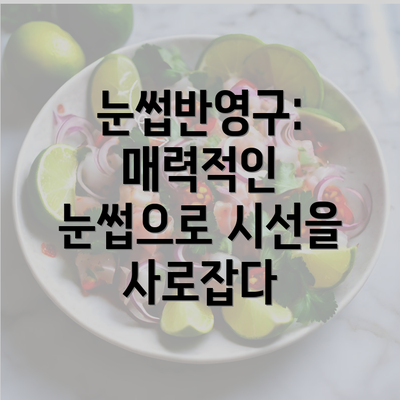 눈썹반영구: 매력적인 눈썹으로 시선을 사로잡다