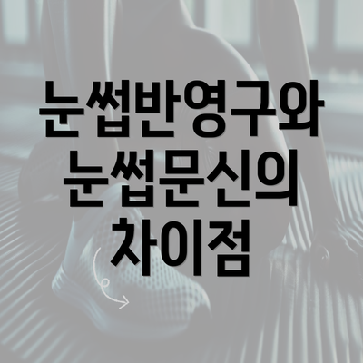 눈썹반영구와 눈썹문신의 차이점