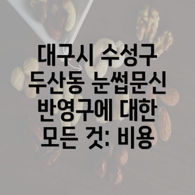 대구시 수성구 두산동 눈썹문신 반영구에 대한 모든 것: 비용