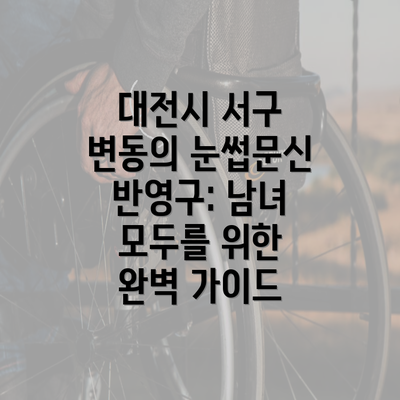 대전시 서구 변동의 눈썹문신 반영구: 남녀 모두를 위한 완벽 가이드