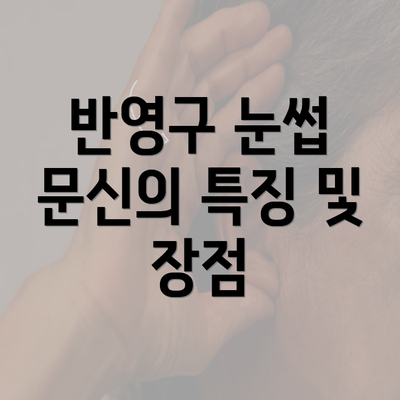 반영구 눈썹 문신의 특징 및 장점