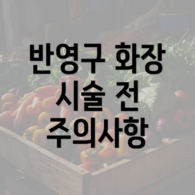 반영구 화장 시술 전 주의사항