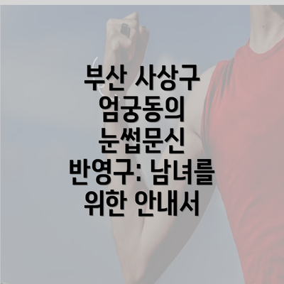 부산 사상구 엄궁동의 눈썹문신 반영구: 남녀를 위한 안내서