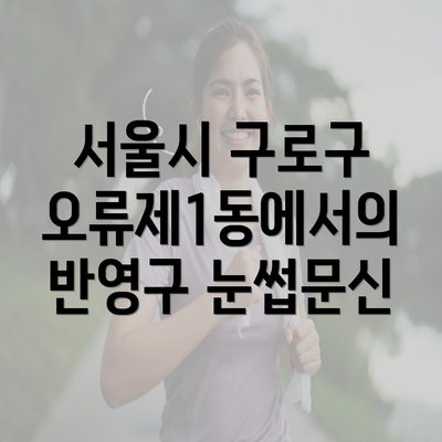 서울시 구로구 오류제1동에서의 반영구 눈썹문신