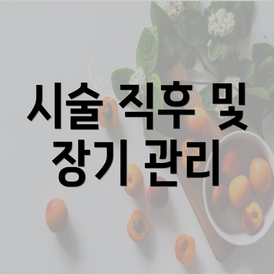 시술 직후 및 장기 관리