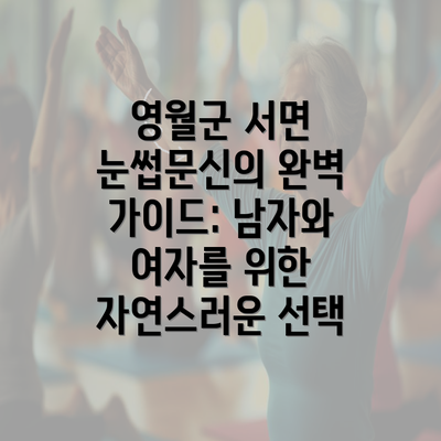 영월군 서면 눈썹문신의 완벽 가이드: 남자와 여자를 위한 자연스러운 선택