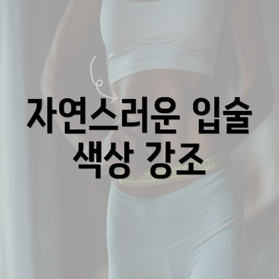 자연스러운 입술 색상 강조