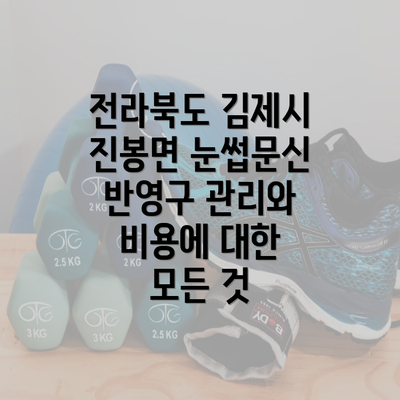 전라북도 김제시 진봉면 눈썹문신 반영구 관리와 비용에 대한 모든 것