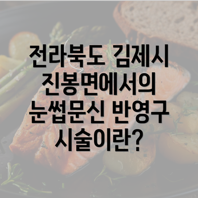 전라북도 김제시 진봉면에서의 눈썹문신 반영구 시술이란?