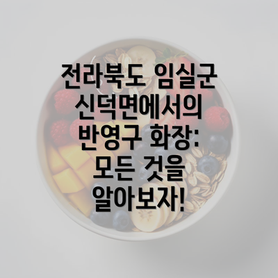 전라북도 임실군 신덕면에서의 반영구 화장: 모든 것을 알아보자!