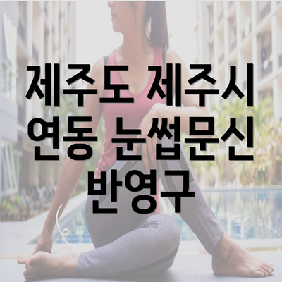 제주도 제주시 연동 눈썹문신 반영구