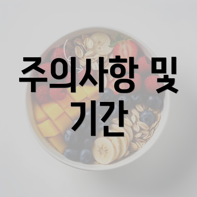 주의사항 및 기간