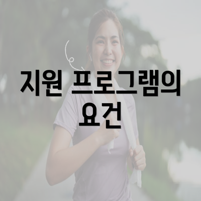 지원 프로그램의 요건