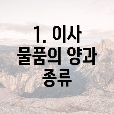 1. 이사 물품의 양과 종류