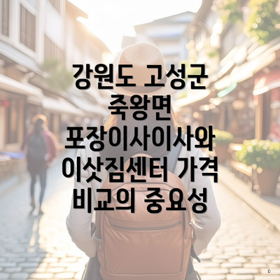 강원도 고성군 죽왕면 포장이사이사와 이삿짐센터 가격 비교의 중요성