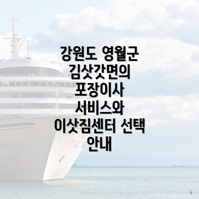 강원도 영월군 김삿갓면의 포장이사 서비스와 이삿짐센터 선택 안내