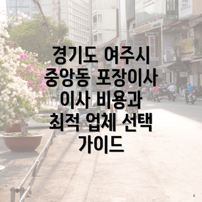 경기도 여주시 중앙동 포장이사 이사 비용과 최적 업체 선택 가이드